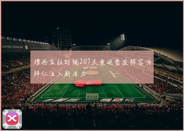 穆西亚拉时隔207天重返首发阵容为拜仁注入新活力