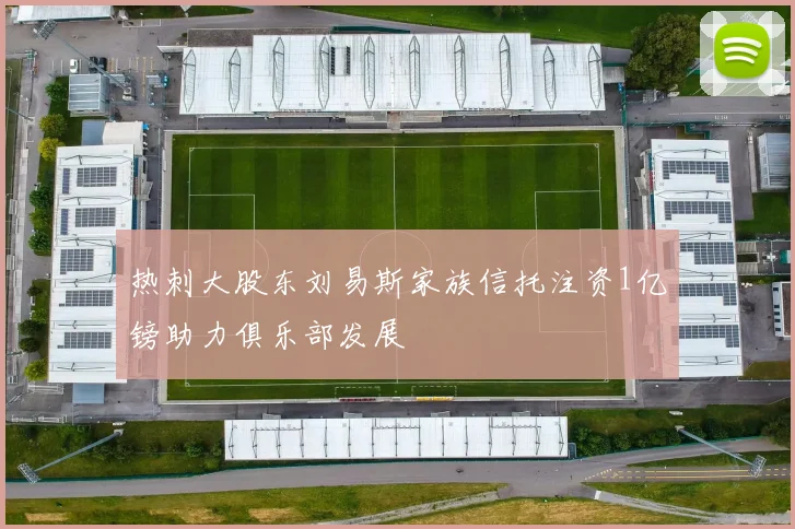 热刺大股东刘易斯家族信托注资1亿镑助力俱乐部发展