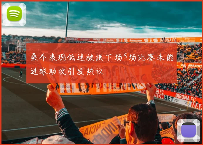 桑乔表现低迷被换下场5场比赛未能进球助攻引发热议